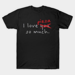 I Love Pizza So Much T-Shirt